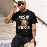 I Miss My Foreskin Tshirt - I Don't Know, You Leave Things Laying Around. That Turtle Neck Has Gone For Good Sir